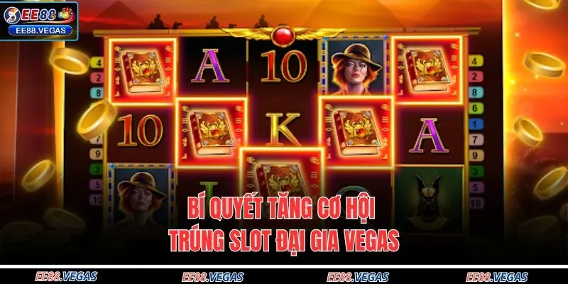 Bí quyết tăng cơ hội trúng slot Đại Gia Vegas