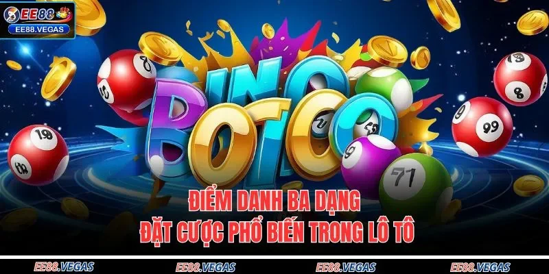 Điểm danh ba dạng đặt cược phổ biến trong lô tô 