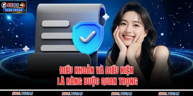 Điều khoản và điều kiện là ràng buộc quan trọng