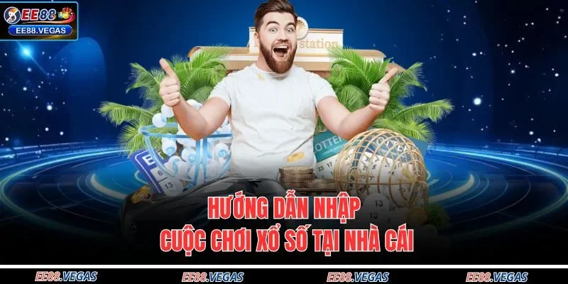 Hướng dẫn nhập cuộc chơi xổ số tại nhà cái