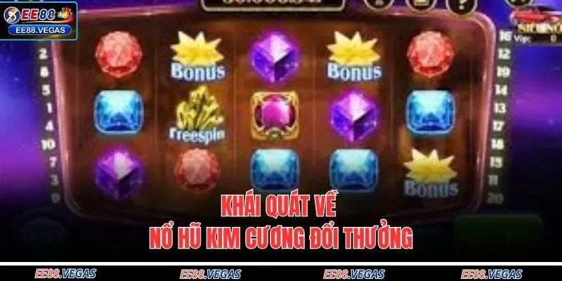 Khái quát về nổ hũ kim cương đổi thưởng