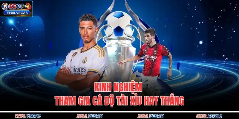 Kinh nghiệm tham gia cá độ tài xỉu hay thắng