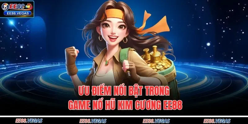 Ưu điểm nổi bật trong game nổ hũ kim cương EE88